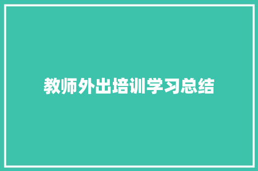 教师外出培训学习总结 报告范文