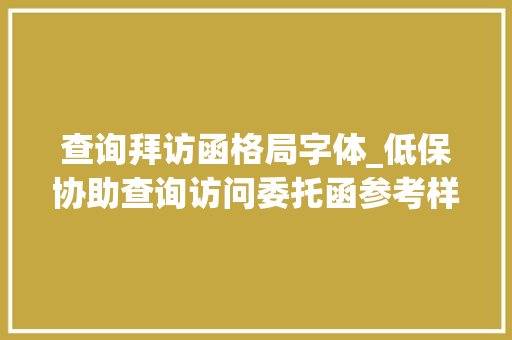 查询拜访函格局字体_低保协助查询访问委托函参考样式