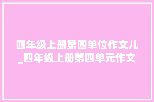 四年级上册第四单位作文儿_四年级上册第四单元作文优秀范文