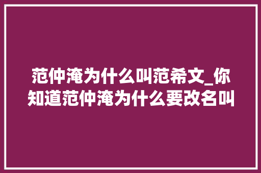 范仲淹为什么叫范希文_你知道范仲淹为什么要改名叫范仲淹吗