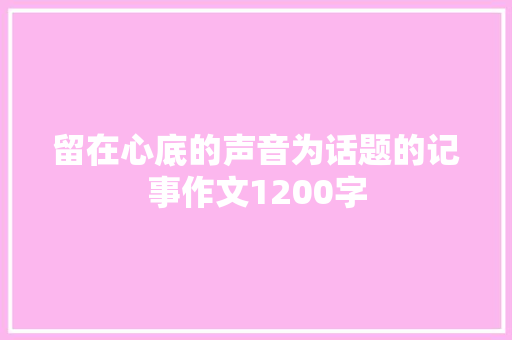 留在心底的声音为话题的记事作文1200字 商务邮件范文