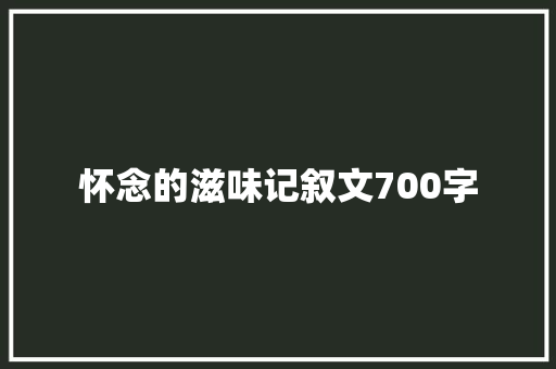 怀念的滋味记叙文700字 综述范文