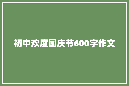 初中欢度国庆节600字作文