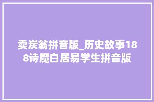 卖炭翁拼音版_历史故事188诗魔白居易学生拼音版