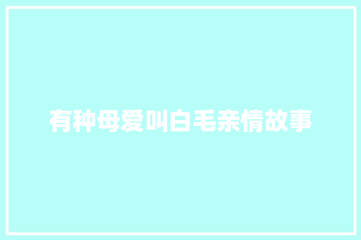 有种母爱叫白毛亲情故事 申请书范文