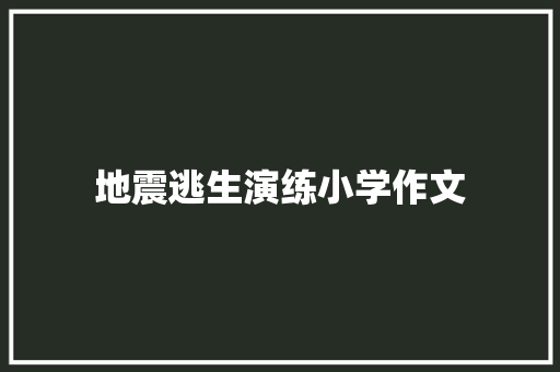 地震逃生演练小学作文 书信范文