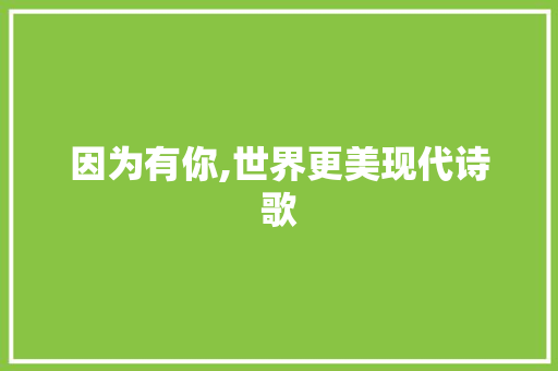 因为有你,世界更美现代诗歌 申请书范文