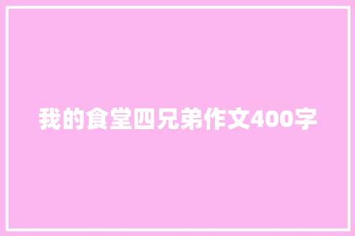 我的食堂四兄弟作文400字