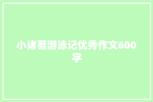 小诸葛游泳记优秀作文600字