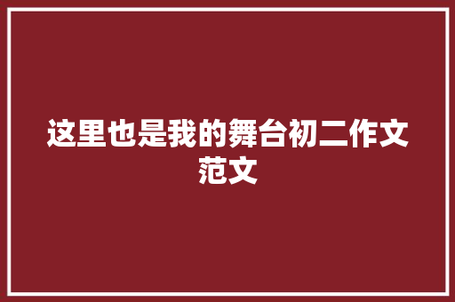 这里也是我的舞台初二作文范文