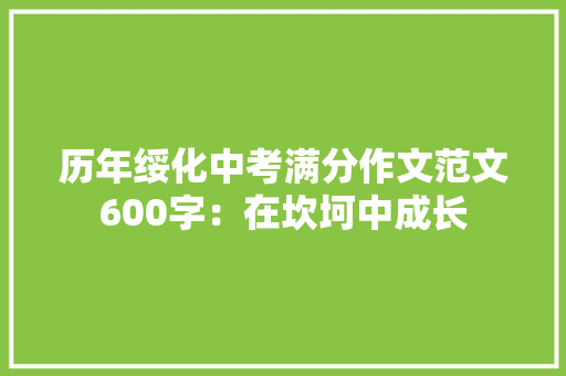 历年绥化中考满分作文范文600字：在坎坷中成长