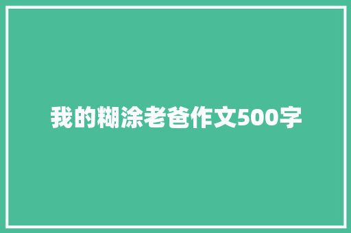 我的糊涂老爸作文500字 申请书范文