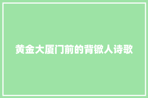 黄金大厦门前的背锨人诗歌 报告范文