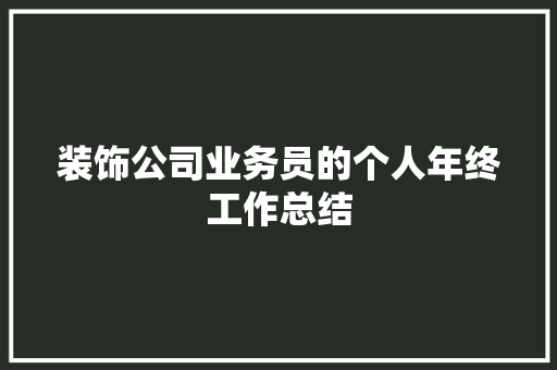 装饰公司业务员的个人年终工作总结 书信范文