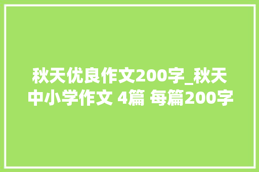 秋天优良作文200字_秋天中小学作文 4篇 每篇200字旁边