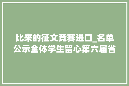 比来的征文竞赛进口_名单公示全体学生留心第六届省中小学生作文大年夜赛决赛名单揭晓