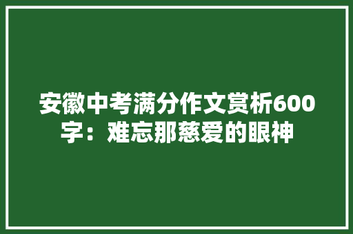 安徽中考满分作文赏析600字：难忘那慈爱的眼神