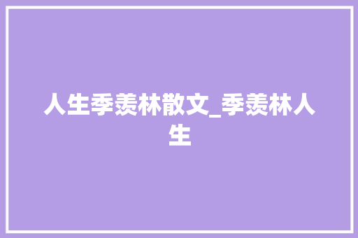 人生季羡林散文_季羡林人生