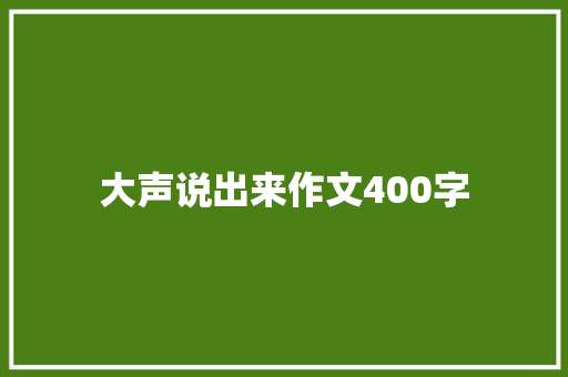 大声说出来作文400字 学术范文