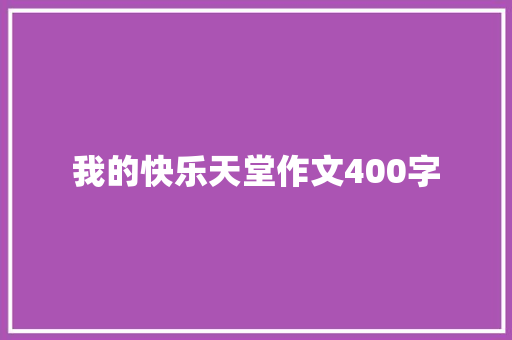 我的快乐天堂作文400字