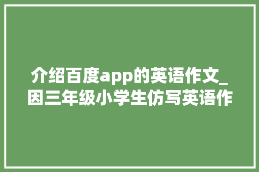 介绍百度app的英语作文_因三年级小学生仿写英语作文而百度mothermum和mom的差异