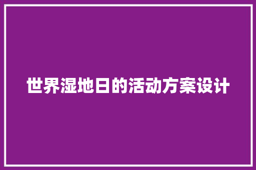 世界湿地日的活动方案设计 工作总结范文