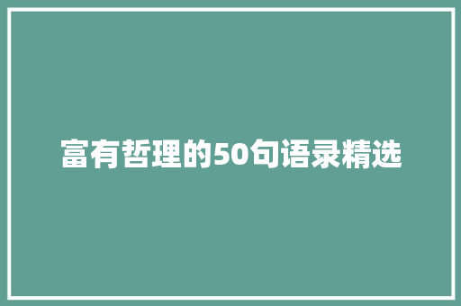 富有哲理的50句语录精选 演讲稿范文