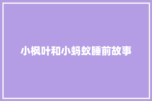 小枫叶和小蚂蚁睡前故事