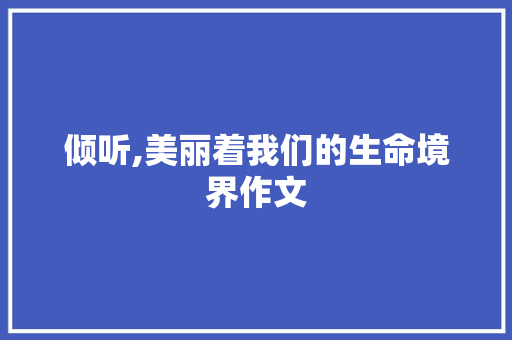 倾听,美丽着我们的生命境界作文