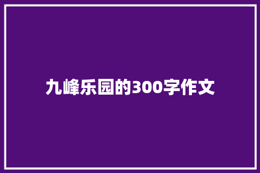 九峰乐园的300字作文