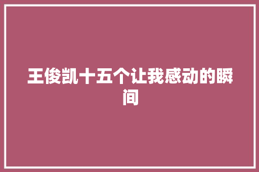 王俊凯十五个让我感动的瞬间