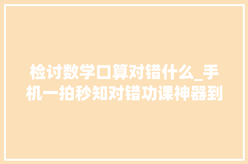 检讨数学口算对错什么_手机一拍秒知对错功课神器到底是帮照样害