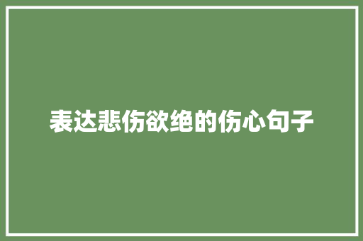 表达悲伤欲绝的伤心句子