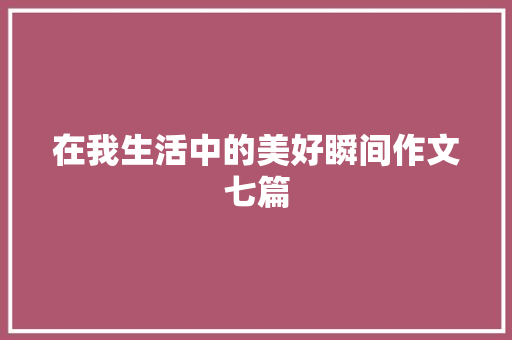 在我生活中的美好瞬间作文七篇