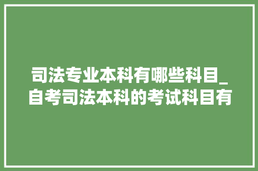 司法专业本科有哪些科目_自考司法本科的考试科目有哪些 学术范文