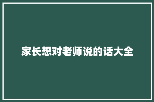 家长想对老师说的话大全 致辞范文