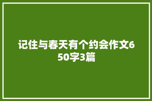 记住与春天有个约会作文650字3篇