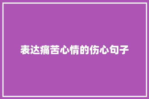 表达痛苦心情的伤心句子 申请书范文