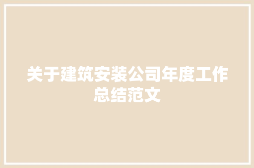 关于建筑安装公司年度工作总结范文 求职信范文