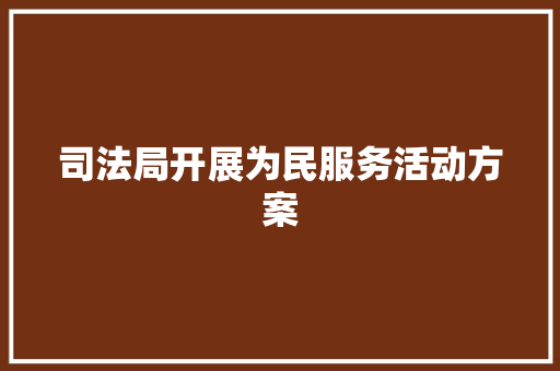 司法局开展为民服务活动方案