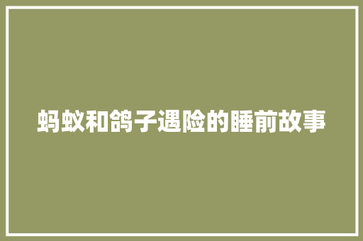 蚂蚁和鸽子遇险的睡前故事