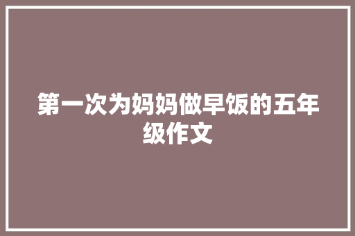 第一次为妈妈做早饭的五年级作文