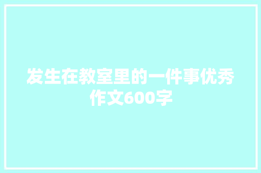 发生在教室里的一件事优秀作文600字 申请书范文