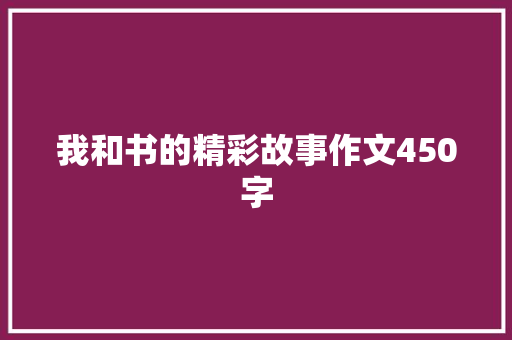 我和书的精彩故事作文450字 学术范文