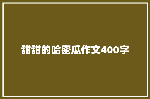 甜甜的哈密瓜作文400字