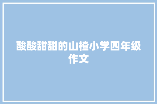 酸酸甜甜的山楂小学四年级作文