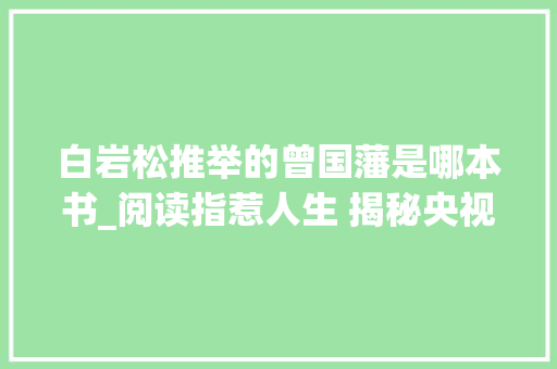 白岩松推举的曾国藩是哪本书_阅读指惹人生 揭秘央视名嘴白岩松的人生书单