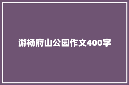 游杨府山公园作文400字