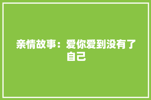 亲情故事：爱你爱到没有了自己