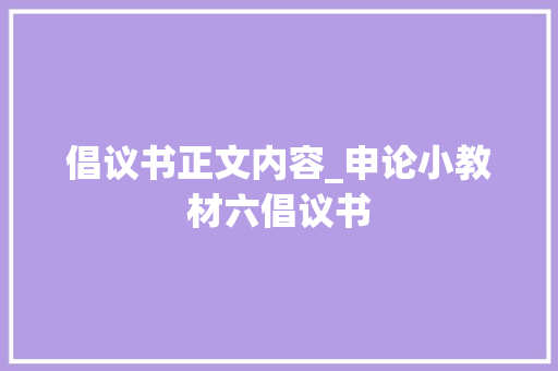 倡议书正文内容_申论小教材六倡议书